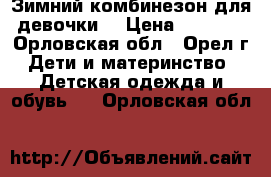 Зимний комбинезон для девочки  › Цена ­ 3 000 - Орловская обл., Орел г. Дети и материнство » Детская одежда и обувь   . Орловская обл.